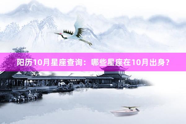 阳历10月星座查询：哪些星座在10月出身？