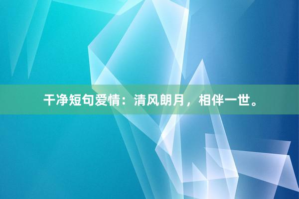 干净短句爱情：清风朗月，相伴一世。